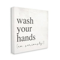 Stupell Industries Ne Ozbiljno oprati ruke u kupaonici Čistoća znakova Canvas Wall Art Dizajn Daphne Polselli,